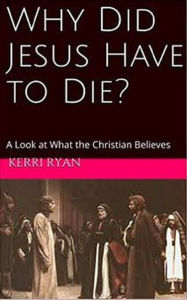Title: Why Did Jesus Have To Die?, Author: Kerri Ryan