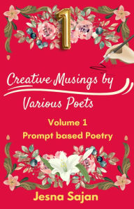 Title: Prompt Poetry - Volume 1 (Creative musings of various poets, #1), Author: Jesna Sajan