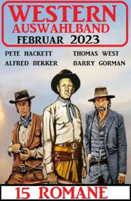 Title: Western Auswahlband Februar 2023 - 15 Romane, Author: Alfred Bekker