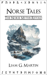 Title: Norse Tales: The Norse Myths Retold, Author: Liam G. Martin