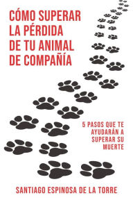 Title: Cómo superar la pérdida de tu animal de compañía (Cómo afrontar el duelo tras la pérdida de tu mascota), Author: Santiago Espinosa de la Torre