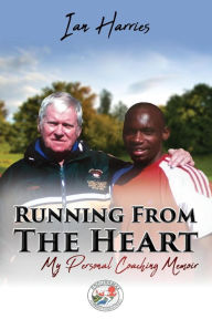 Title: Running From The Heart - My Personal Coaching Memoir, Author: Ian Harries