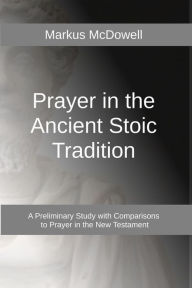 Title: Prayer in the Ancient Stoic Tradition, Author: Markus McDowell