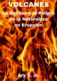 Title: VOLCANES La Belleza y el Peligro de la Naturaleza en Erupción, Author: Ary S.