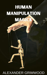 Title: Human Manipulation Magick, Author: Alexander Grimwood