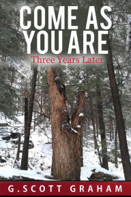 Title: Come as You Are: Three Years Later, Author: G. Scott Graham