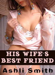 Title: His Wife's Best Friend, Author: Ashli Smith