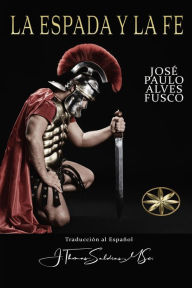 Title: La Espada y la Fe, Author: José Paulo Alves Fusco