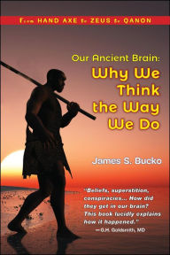 Title: Our Ancient Brain: Why We Think the Way We Do, Author: James S. Bucko