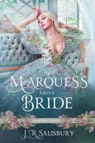 Title: The Marquess Takes A Bride (Mayfair Brides), Author: J R Salisbury