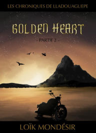 Title: Golden Heart Partie 2 (Les chroniques de Lladouaguepe, #2), Author: Loïk Mondésir