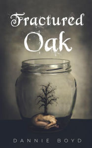 Title: Fractured Oak, Author: Dannie Boyd