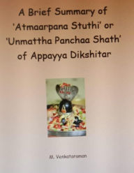Title: A Brief Summary of 'Atmaarpana Stuthi' or 'Unmattha Panchaa Shath' of Appayya Dikshitar, Author: M VENKATARAMAN