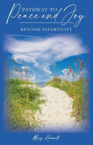 Title: Pathway to Peace and Joy Beyond Infertility, Author: Mary Hammell