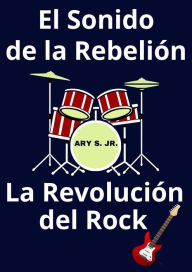 Title: El Sonido de la Rebelión La Revolución del Rock, Author: Ary S.