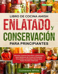 Title: Libro de Cocina Amish Enlatado y Conservación para Principiantes, Author: Guinevere White