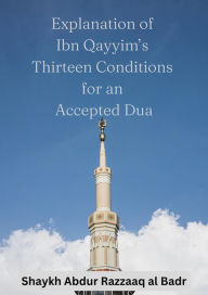 Title: Explanation of Ibn Qayyim's Thirteen Conditions for an Accepted Dua, Author: Shaykh Abdur Razzaaq al Badr