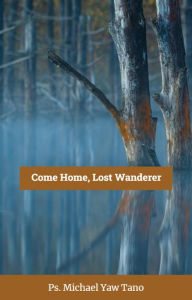 Title: Come Home, Lost Wanderer, Author: Michael Yaw Tano