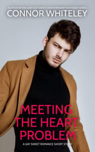 Title: Meeting The Heart Problem: A Gay Sweet Romance Short Story (The English Gay Sweet Contemporary Romance Stories, #19), Author: Connor Whiteley