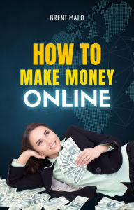 Title: How To Make Money Online, Author: Brent Malo