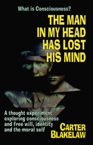Title: The Man in My Head Has Lost His Mind (What is Consciousness?), Author: Carter Blakelaw
