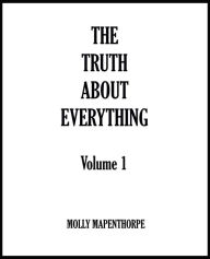 Title: The Truth About Everything: Volume 1 (The Truth About Everything Collections, #1), Author: Molly Mapenthorpe