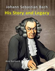 Title: Johann Sebastian Bach: His Story and Legacy (Music World Composers, #3), Author: Ana Gernard