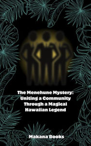 Title: The Menehune Mystery: Uniting a Community Through a Magical Hawaiian Legend, Author: Makana Books