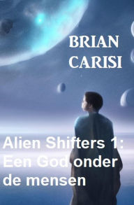 Title: Alien Shifters 1: Een God onder de mensen, Author: Brian Carisi