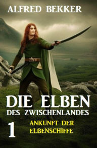 Title: Die Elben des Zwischenlandes 1: Ankunft der Elbenschiffe, Author: Alfred Bekker