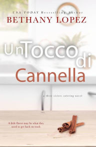 Title: Un Tocco di Cannella (Three Sisters Catering, Libro II, #2), Author: Bethany Lopez