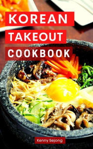 Title: Korean Takeout Cookbook: Delicious and Authentic Korean Takeout Recipes You Can Easily Make at Home! (Copycat Takeout Recipes, #2), Author: Kenny Sejong