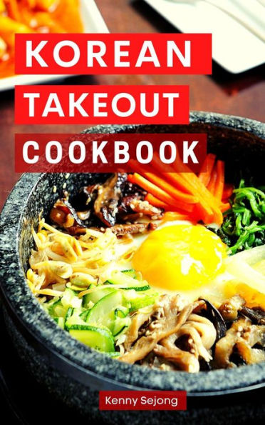 Korean Takeout Cookbook: Delicious and Authentic Korean Takeout Recipes You Can Easily Make at Home! (Copycat Takeout Recipes, #2)