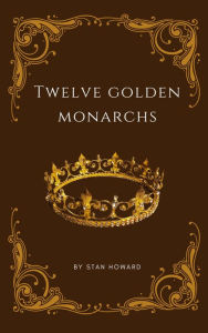 Title: Twelve Golden Monarchs (Water from a Rock, #3), Author: Stan Howard