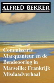 Title: Commissaris Marquanteur en de Bendeoorlog in Marseille: Frankrijk Misdaadverhaal, Author: Alfred Bekker