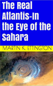 Title: The Real Atlantis: In the Eye of the Sahara, Author: Martin K. Ettington