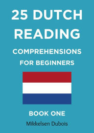 Title: 25 Dutch Reading Comprehensions for Beginners: Book One (Dutch Reading Comprehension Texts), Author: Mikkelsen Dubois