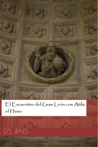 Title: El Encuentro del Gran León con Atila el Huno, Author: D.S. Pais