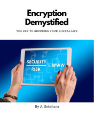 Title: Encryption Demystified The Key to Securing Your Digital Life, Author: A. Scholtens