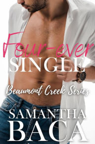 Title: Four-ever Single (Beaumont Creek, #4), Author: Samantha Baca