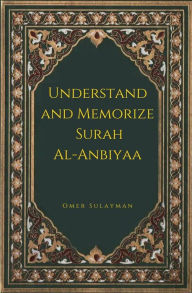 Title: Understand and Memorize Surah Al-Anbiyaa (Understand and Memorize the Noble Quran, #1), Author: OMER SULAYMAN