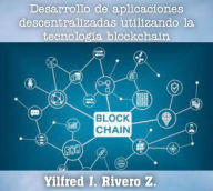 Title: Desarrollo de aplicaciones descentralizadas utilizando la tecnología blockchain (Economía Descentralizada), Author: Yilfred CriptoWriter