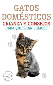 Title: Gatos Domésticos Crianza y Consejos Para que Sean Felices, Author: Edwin Pinto