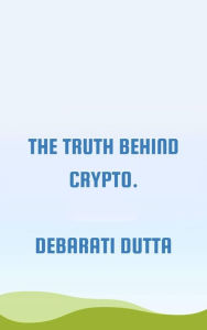 Title: Truth behind crypto., Author: Debarati Dutta