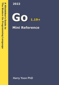 Title: Golang Mini Reference (A Hitchhiker's Guide to the Modern Programming Languages, #1), Author: Harry Yoon