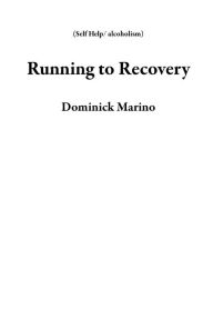 Title: Running to Recovery (Self Help/ alcoholism), Author: Dominick Marino