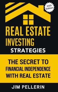 Title: Real Estate Investing Strategies: The Secret to Financial Independence with Real Estate, Author: Jim Pellerin