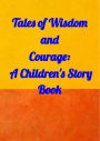 Tales of Wisdom and Courage: A Children 's Story Book