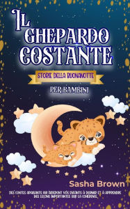 Title: Il Guepardo Constante: Storie della buonanotte per bambini (animale: collezione di valori, #1), Author: Sasha Brown