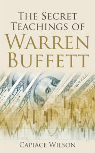 Title: The Secret Teachings of Warren Buffett, Author: Capiace Wilson